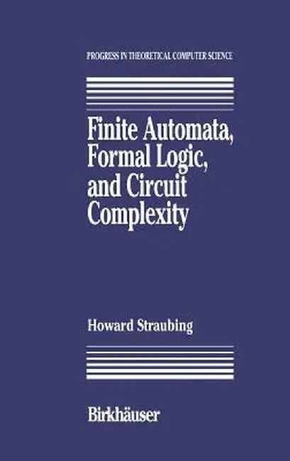 Finite Automata, Formal Logic, and Circuit Complexity by Howard Straubing
