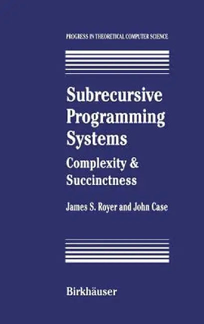 Subrecursive Programming Systems: Complexity & Succinctness by James S. Royer