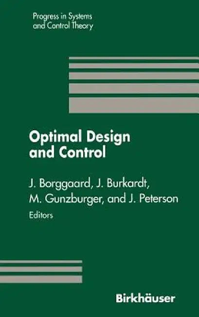 Optimal Design and Control: Proceedings of the Workshop on Optimal Design and Control Blacksburg, Virginia April 8-9, 1994 by Jeff Borggaard