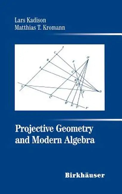 Projective Geometry and Modern Algebra by Lars Kadison