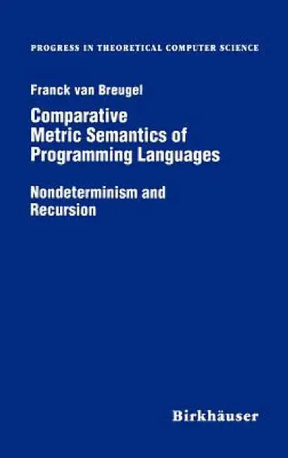 Comparative Metric Semantics of Programming Languages: Nondeterminism and Recursion by Franck Van Breughel