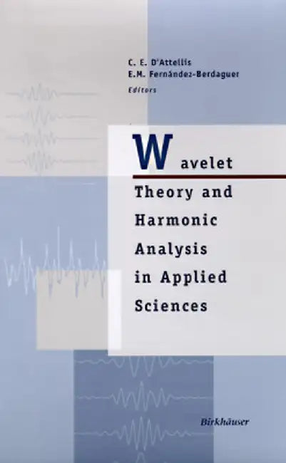 Wavelet Theory and Harmonic Analysis in Applied Sciences by C. E. D'Attellis
