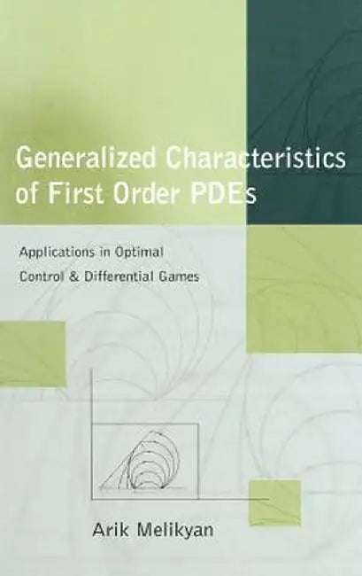 Generalized Characteristics of First Order Pdes: Applications in Optimal Control and Differential Games by Arik Melikyan
