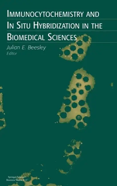 Immunocytochemistry and in Situ Hybridization in the Biomedical Sciences by Julian E. Beesley