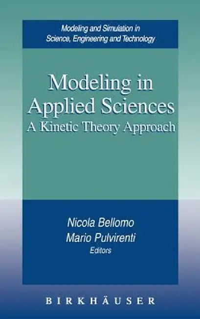 Modeling in Applied Sciences: A Kinetic Theory Approach by Nicola Bellomo
