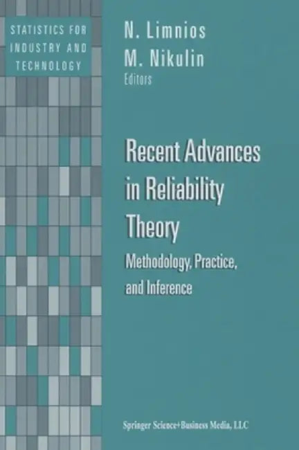 Recent Advances in Reliability Theory: Methodology, Practice and Inference by N. Limnios