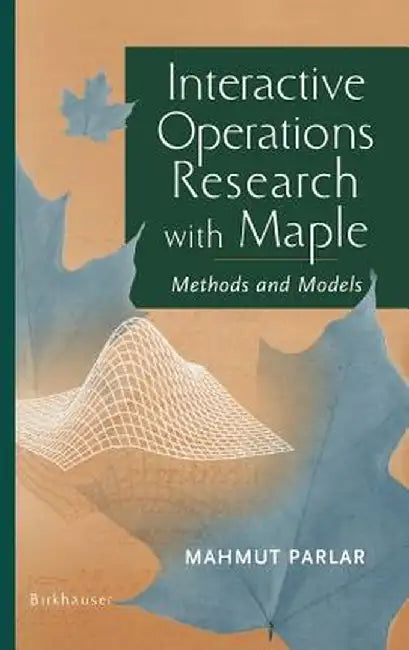 Interactive Operations Research with Maple: Methods and Models by Mahmut Parlar
