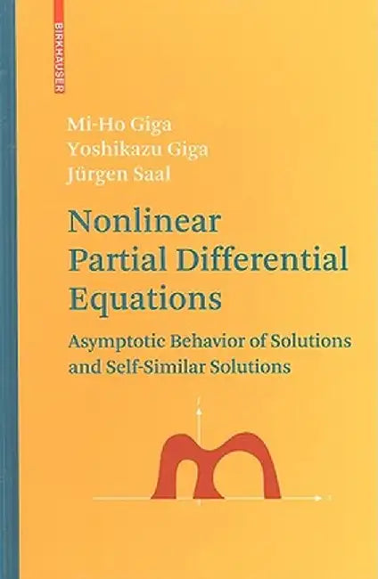 Nonlinear Partial Differential Equations: Asymptotic Behavior of Solutions and Self-Similar Solutions by Mi-Ho Giga