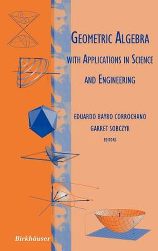 Geometric Algebra with Applications in Science and Engineering by Eduardo Bayro Corrochano
