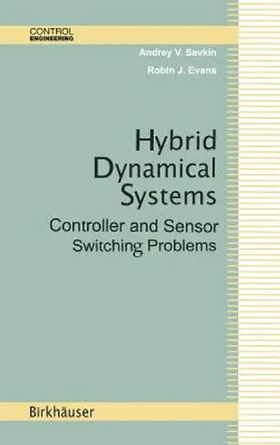 Hybrid Dynamical Systems: Controller and Sensor Switching Problems by Andrey V. Savkin