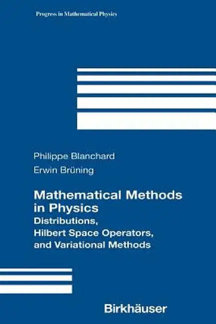 Mathematical Methods in Physics: Distributions, Hilbert Space Operators, and Variational Methods by Philippe Blanchard