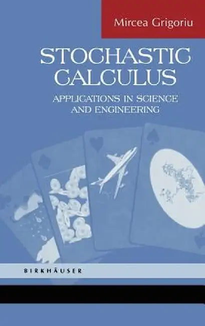 Stochastic Calculus: Applications in Science and Engineering by Mircea Grigoriu