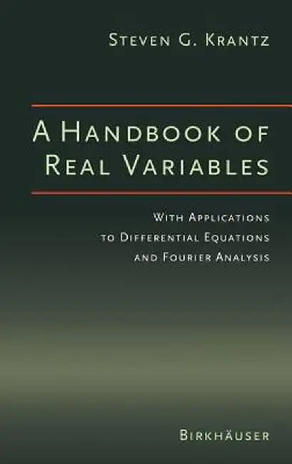 A Handbook of Real Variables: With Applications to Differential Equations and Fourier Analysis by Steven G. Krantz