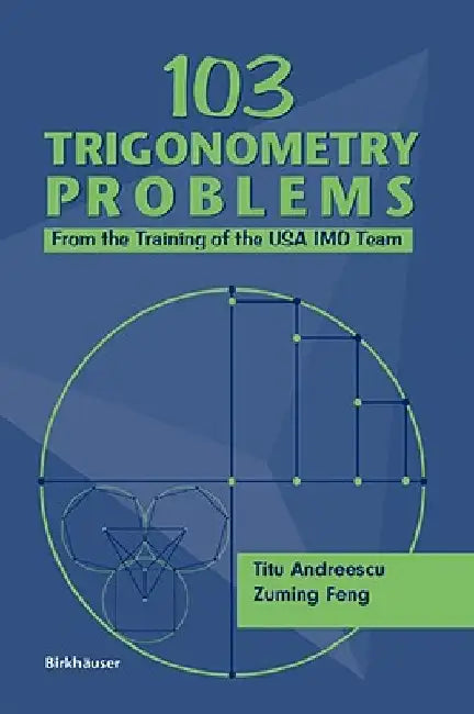 103 Trigonometry Problems: From the Training of the USA Imo Team by Titu Andreescu