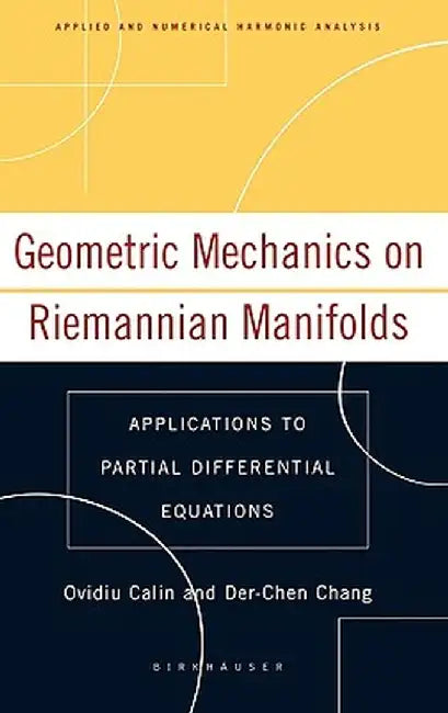 Geometric Mechanics on Riemannian Manifolds: Applications to Partial Differential Equations by Ovidiu Calin