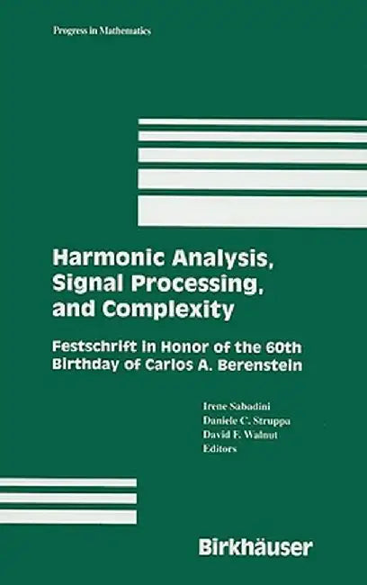 Harmonic Analysis, Signal Processing, and Complexity: Festschrift in Honor of the 60th Birthday of Carlos A. Berenstein by Irene Sabadini