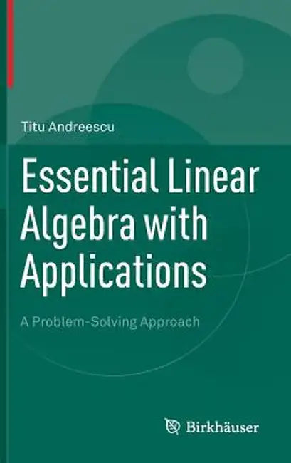 Essential Linear Algebra with Applications: A Problem-Solving Approach by Titu Andreescu