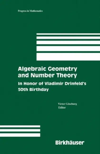 Algebraic Geometry and Number Theory: In Honor of Vladimir Drinfeld's 50th Birthday by Victor Ginzburg