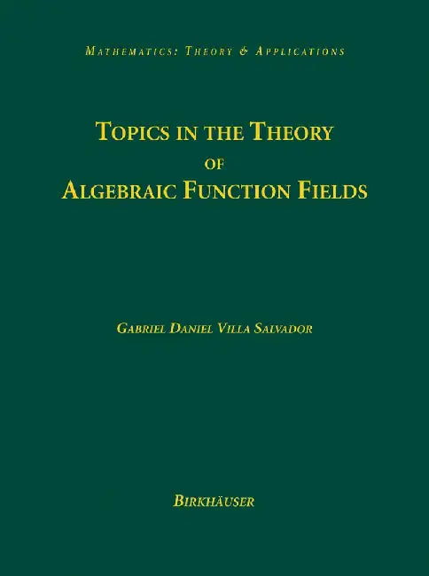 Topics in the Theory of Algebraic Function Fields by Gabriel Daniel Villa Salvador