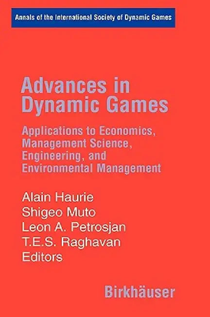 Advances in Dynamic Games: Applications to Economics, Management Science, Engineering, and Environmental Management by Alain Haurie