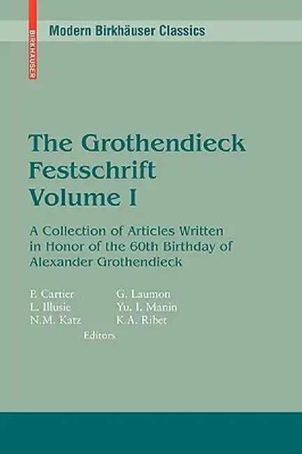 The Grothendieck Festschrift, Volume I: A Collection of Articles Written in Honor of the 60th Birthday of Alexander Grothendieck by Pierre Cartier