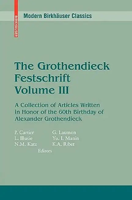 The Grothendieck Festschrift, Volume III: A Collection of Articles Written in Honor of the 60th Birthday of Alexander Grothendieck by Pierre Cartier