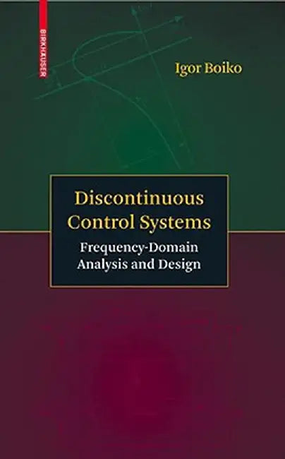Discontinuous Control Systems: Frequency-Domain Analysis and Design by Igor Boiko