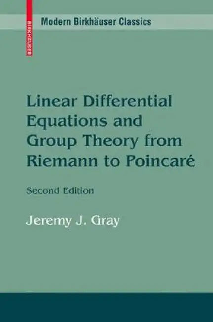 Linear Differential Equations and Group Theory from Riemann to Poincare by Jeremy Gray