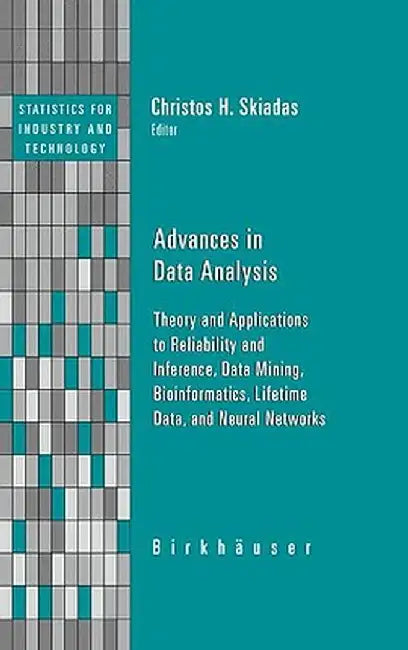 Advances in Data Analysis: Theory and Applications to Reliability and Inference, Data Mining, Bioinformatics, Lifetime Data, and Neural Networks by Christos H. Skiadas