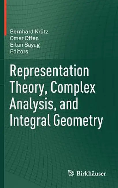 Representation Theory, Complex Analysis, and Integral Geometry by Bernhard Krötz