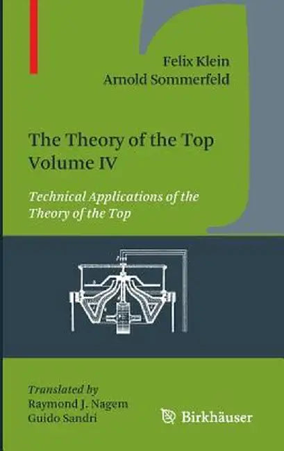 The Theory of the Top. Volume IV: Technical Applications of the Theory of the Top by Felix Klein