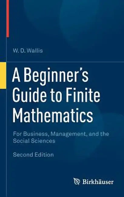 A Beginner's Guide to Finite Mathematics: For Business, Management, and the Social Sciences by W. D. Wallis
