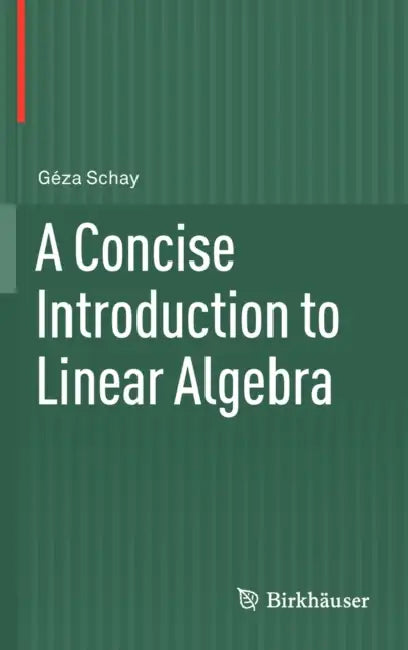 A Concise Introduction to Linear Algebra by Géza Schay