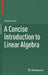 A Concise Introduction to Linear Algebra by Géza Schay
