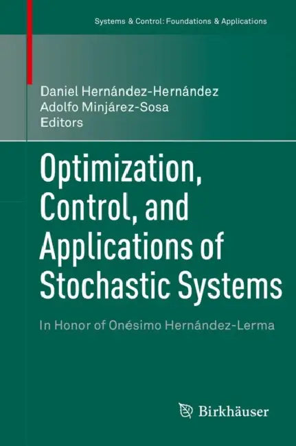 Optimization, Control, and Applications of Stochastic Systems: In Honor of Onésimo Hernández-Lerma by Daniel Hernández-Hernández, J. Adolfo Minjárez-Sosa