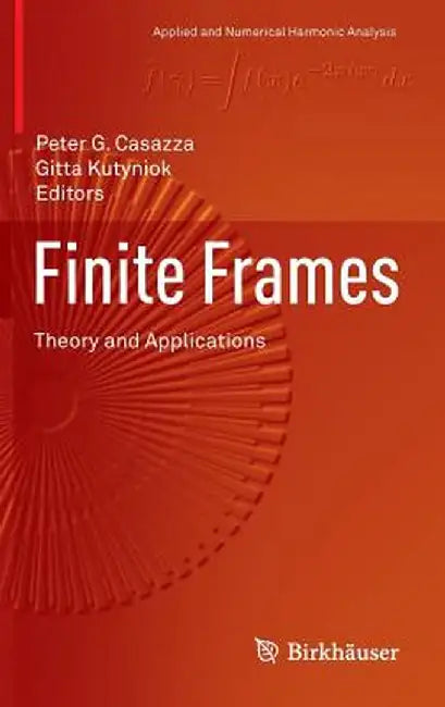 Finite Frames: Theory and Applications by Peter G. Casazza
