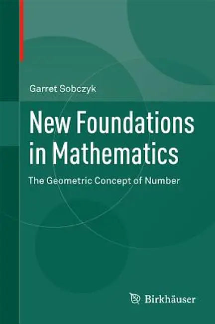 New Foundations in Mathematics: The Geometric Concept of Number by Garret Sobczyk