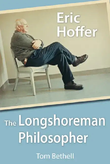 Eric Hoffer: The Longshoreman Philosopher by Tom Bethell