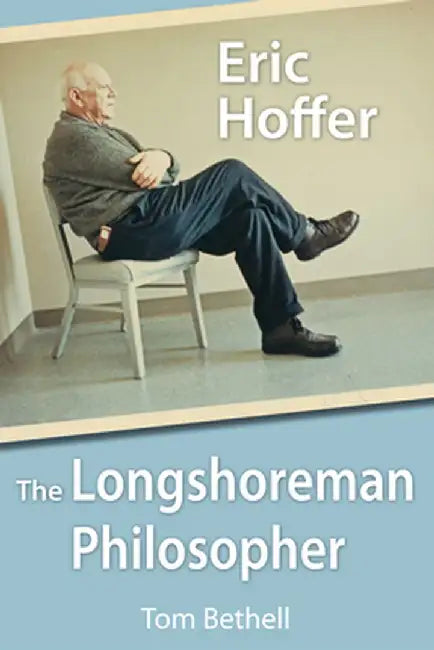 Eric Hoffer: The Longshoreman Philosopher by Thomas Bethell