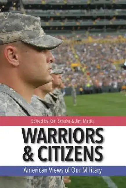 Warriors and Citizens: American Views of Our Military by Kori N. Schake