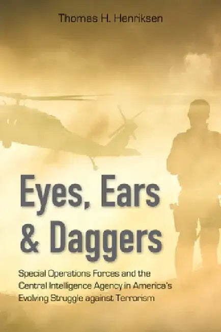 Eyes, Ears, and Daggers: Special Operations Forces and the Central Intelligence Agency in America's Evolving Struggle Against Terrorism by Thomas H. Henriksen