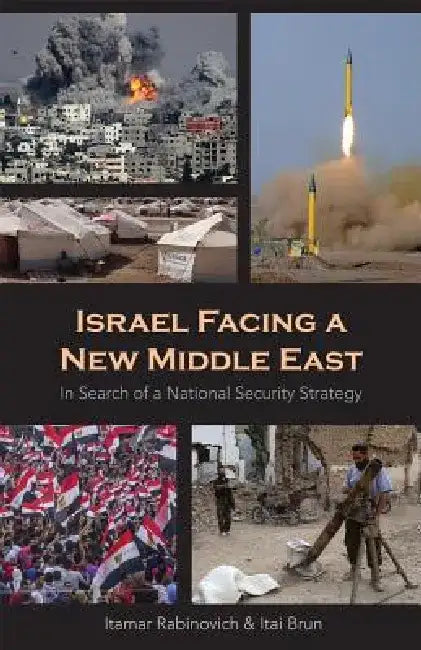 Israel Facing a New Middle East: In Search of a National Security Strategy by Itai Brun