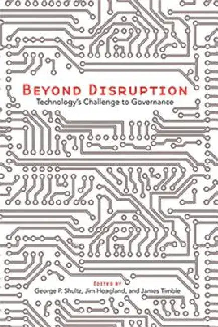 Beyond Disruption: Technology's Challenge to Governance by George P. Shultz