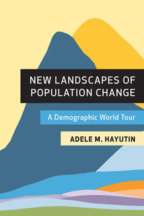New Landscapes of Population Change: A Demographic World Tour by Adele M. Hayutin