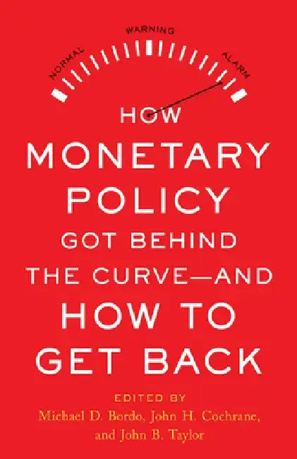 How Monetary Policy Got Behind the Curve--And How to Get Back by Michael D. Bordo
