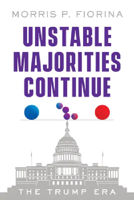 Unstable Majorities Continue: The Trump Era by Morris P. Fiorina
