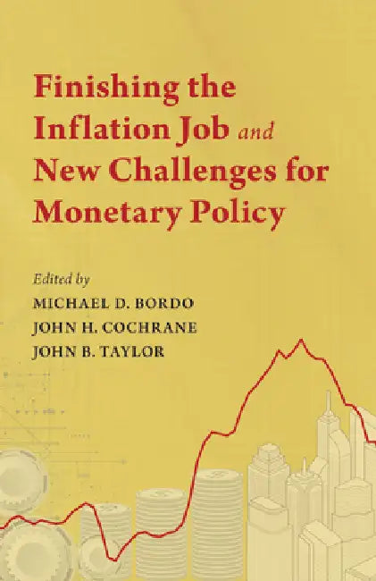 Finishing the Inflation Job and New Challenges for Monetary Policy by Michael D. Bordo, John H. Cochrane, John B. Taylor