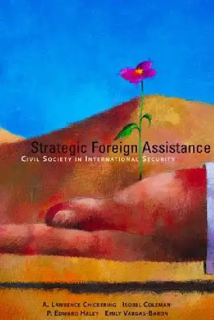 Strategic Foreign Assistance: Civil Society in International Security by A. Lawrence Chickering