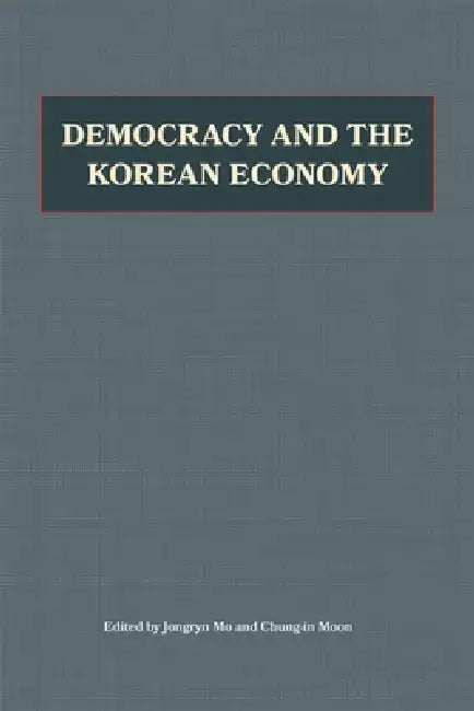 Democracy and the Korean Economy: Dynamic Relations by Chung-In Moon