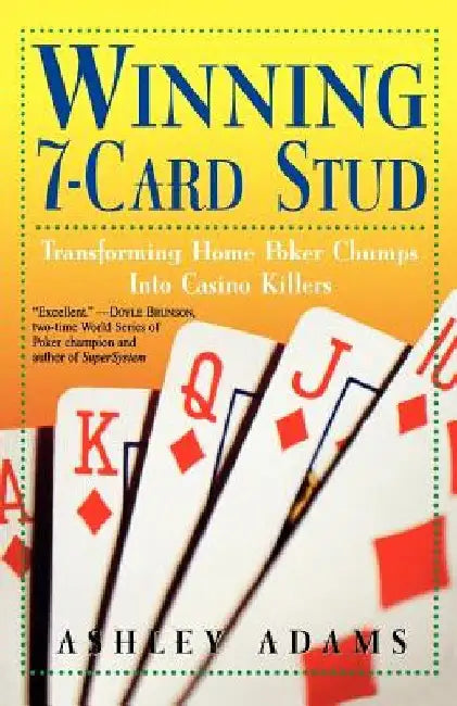 Winning 7-Card Stud: Transforming Home Game Chumps Into Casino Killers by Ashley Adams